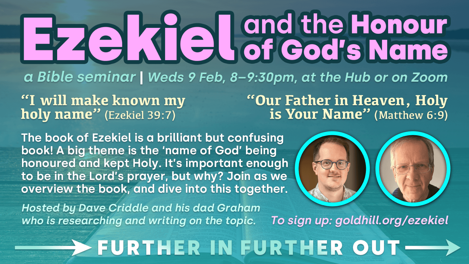 Ezekiel and the Honour of God's Name. The book of Ezekiel is a brilliant but confusing book! A big theme is the ‘name of God’ being honoured and kept Holy. It’s important enough to be in the Lord’s prayer, but why? Join as we overview the book, and dive into this together. Hosted by Dave Criddle and his dad Graham who is researching and writing on the topic. To sign up: goldhill.org/ezekiel