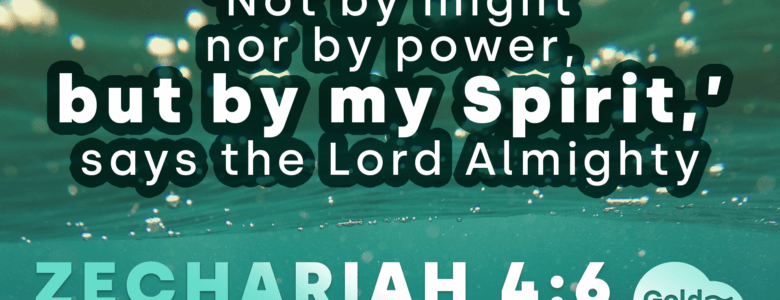 'Not by might nor by power, but by my Spirit' says the Lord Almighty (Zechariah 4:6)